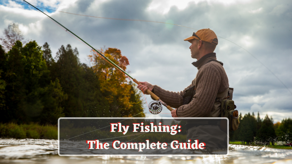 Fly Fishing: The Complete Guide